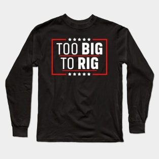 Too Big To Rig Saying Trump 2024 Trump Quote Long Sleeve T-Shirt